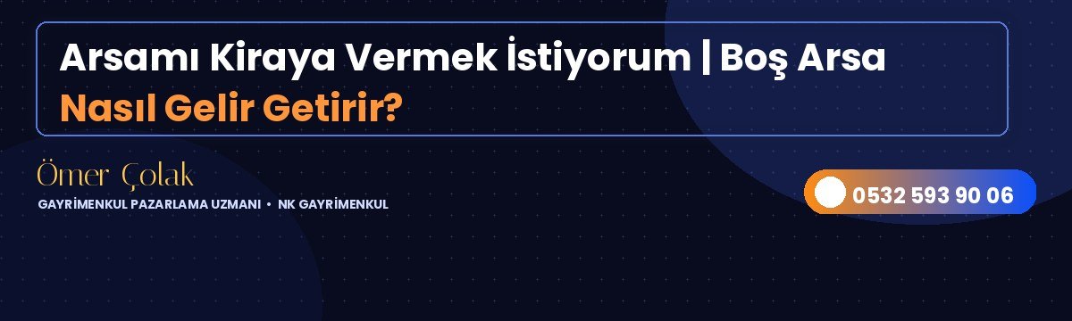 Arsamı Kiraya Vermek İstiyorum | Boş Arsa Nasıl Gelir Getirir?