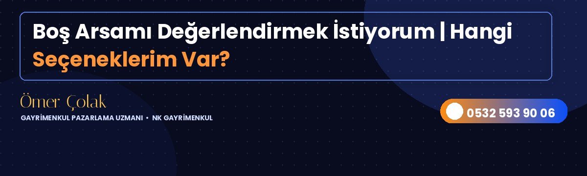 Boş Arsamı Değerlendirmek İstiyorum | Hangi Seçeneklerim Var?