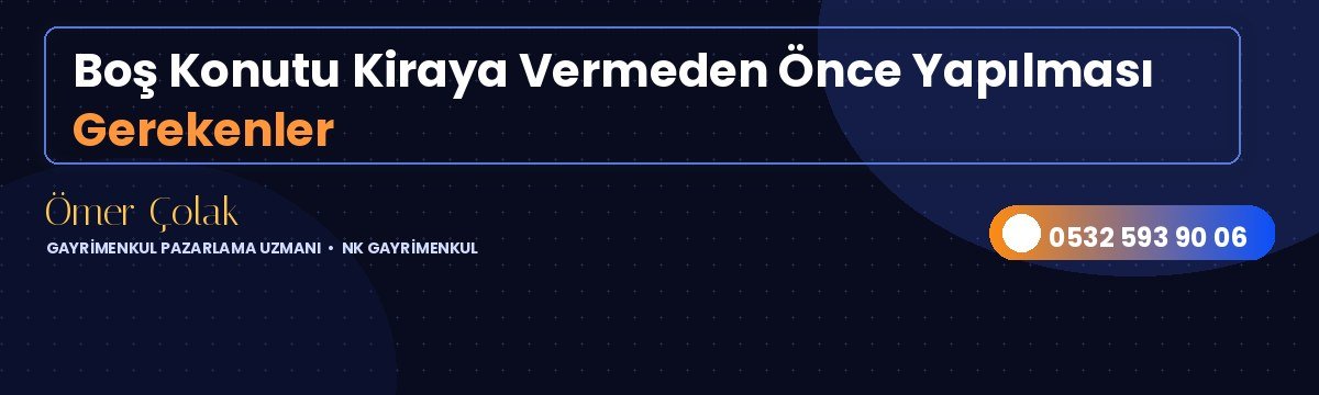 Boş Konutu Kiraya Vermeden Önce Yapılması Gerekenler