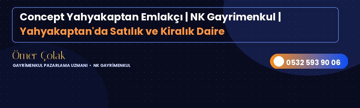 Concept Yahyakaptan Emlakçı | NK Gayrimenkul | Yahyakaptan'da Satılık ve Kiralık Daire