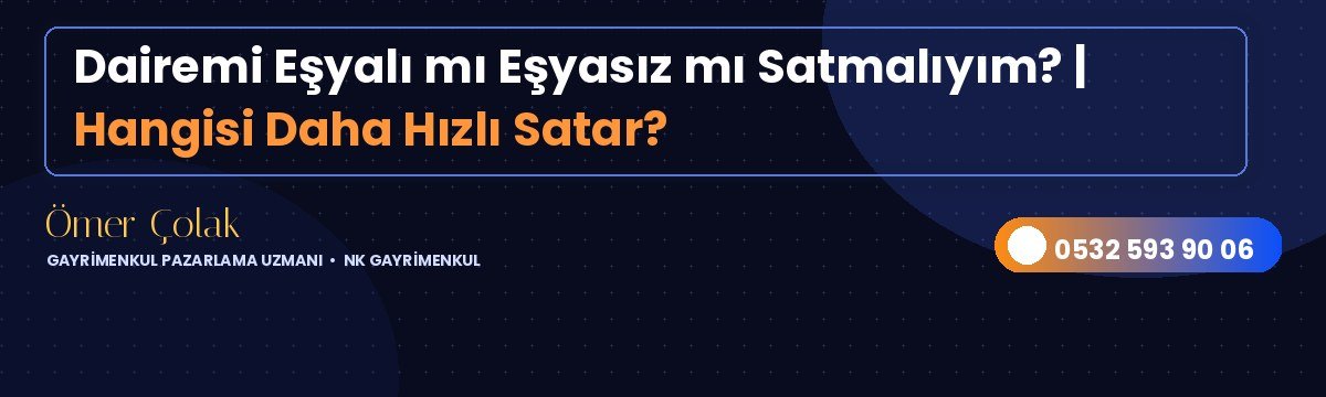 Dairemi Eşyalı mı Eşyasız mı Satmalıyım? | Hangisi Daha Hızlı Satar?
