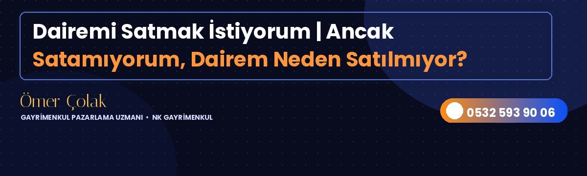 Dairemi Satmak İstiyorum | Ancak Satamıyorum, Dairem Neden Satılmıyor?