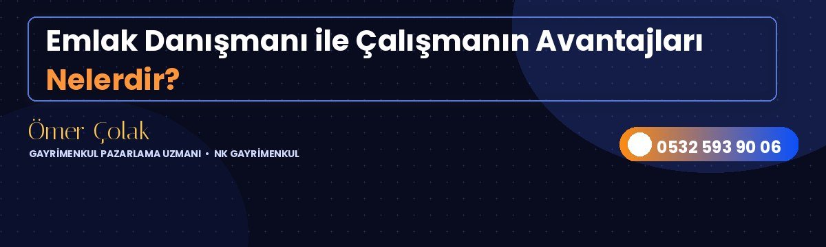 Emlak Danışmanı ile Çalışmanın Avantajları Nelerdir?
