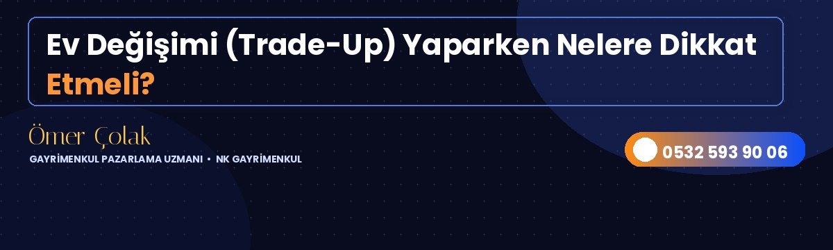 Ev Değişimi (Trade-Up) Yaparken Nelere Dikkat Etmeli?