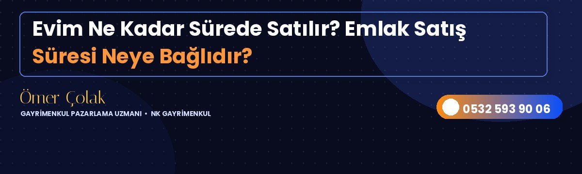Evim Ne Kadar Sürede Satılır? Emlak Satış Süresi Neye Bağlıdır?