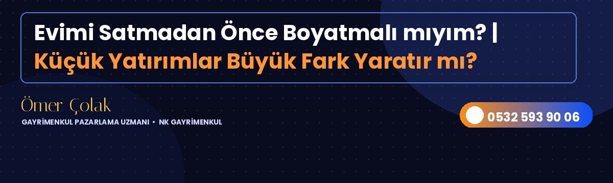 Evimi Satmadan Önce Boyatmalı mıyım? | Küçük Yatırımlar Büyük Fark Yaratır mı?