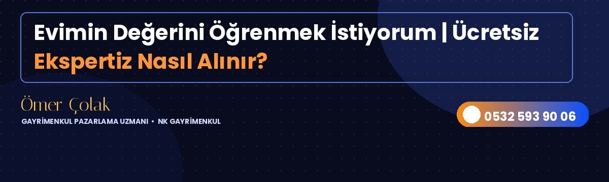Evimin Değerini Öğrenmek İstiyorum | Ücretsiz Ekspertiz Nasıl Alınır?