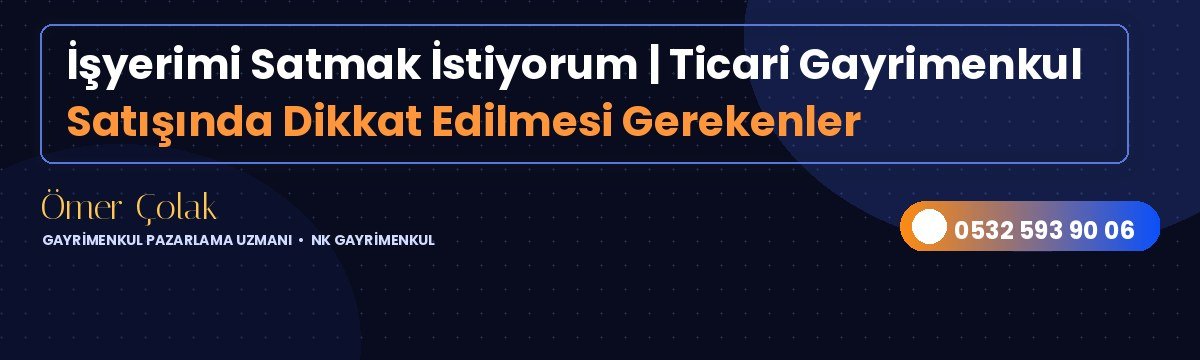 İşyerimi Satmak İstiyorum | Ticari Gayrimenkul Satışında Dikkat Edilmesi Gerekenler