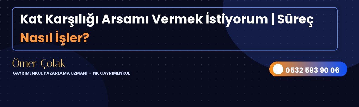 Kat Karşılığı Arsamı Vermek İstiyorum | Süreç Nasıl İşler?