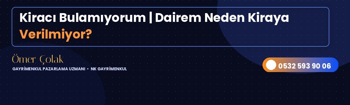 Kiracı Bulamıyorum | Dairem Neden Kiraya Verilmiyor?