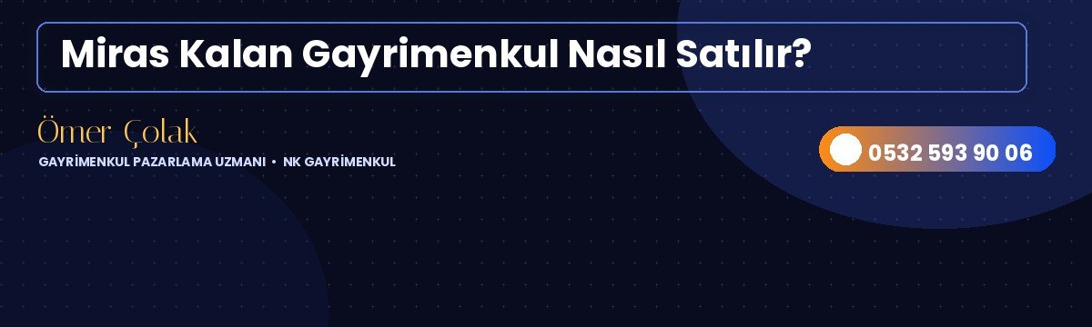 Miras Kalan Gayrimenkul Nasıl Satılır?