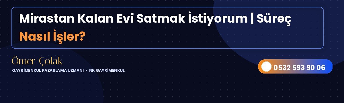 Mirastan Kalan Evi Satmak İstiyorum | Süreç Nasıl İşler?