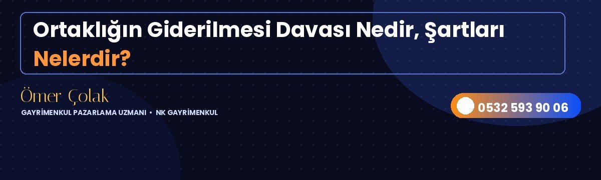 Ortaklığın Giderilmesi Davası Nedir, Şartları Nelerdir?