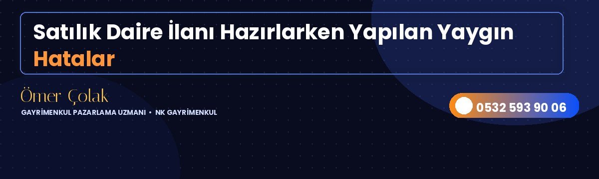 Satılık Daire İlanı Hazırlarken Yapılan Yaygın Hatalar