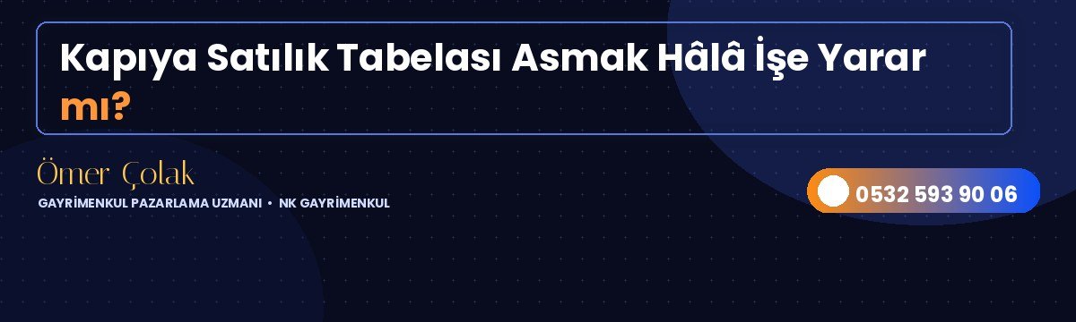 Kapıya Satılık Tabelası Asmak Hâlâ İşe Yarar mı?