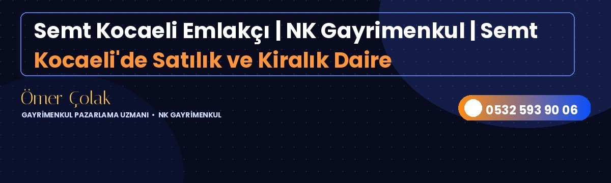 Semt Kocaeli Emlakçı | NK Gayrimenkul | Semt Kocaeli'de Satılık ve Kiralık Daire