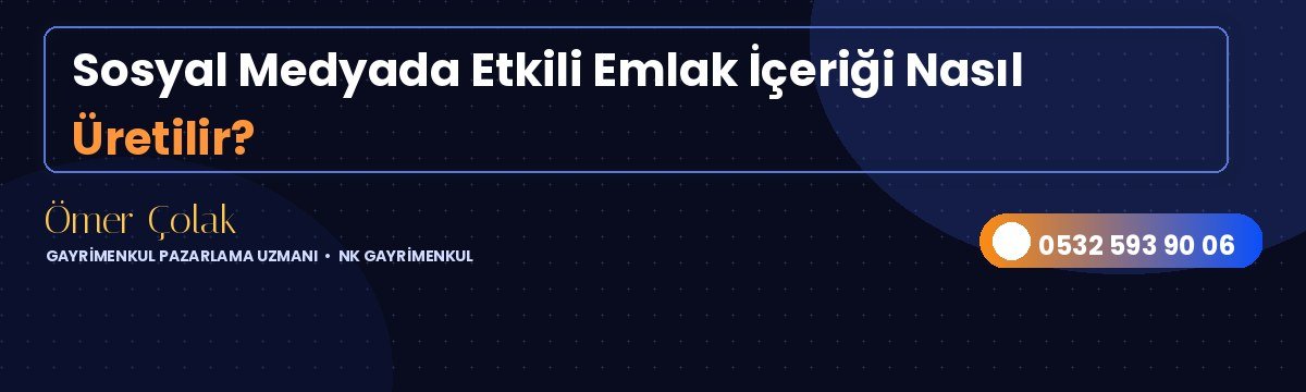 Sosyal Medyada Etkili Emlak İçeriği Nasıl Üretilir?