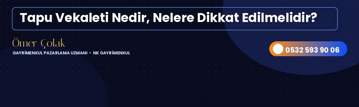 Tapu Vekaleti Nedir, Nelere Dikkat Edilmelidir?