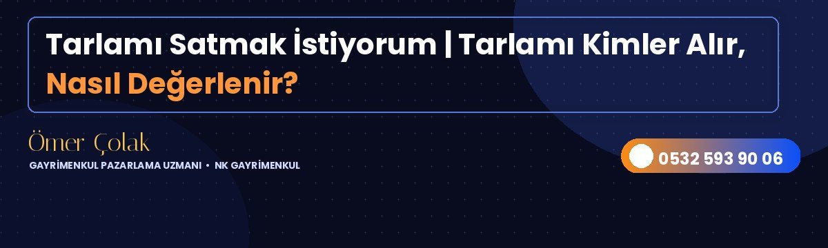 Tarlamı Satmak İstiyorum | Tarlamı Kimler Alır, Nasıl Değerlenir?