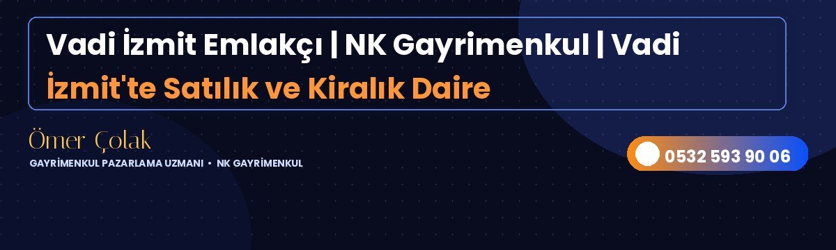 Vadi İzmit Emlakçı | NK Gayrimenkul | Vadi İzmit'te Satılık ve Kiralık Daire