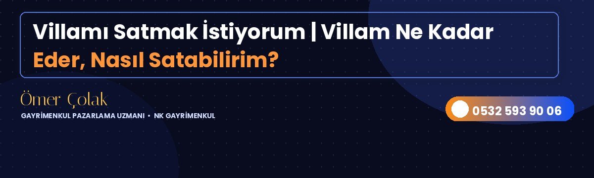 Villamı Satmak İstiyorum | Villam Ne Kadar Eder, Nasıl Satabilirim?